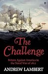 The Challenge: Britain Against America in the Naval War of 1812 The Challenge: Britain Against America in the Naval War of 1812