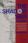 The Shadow War: German Espionage and United States Counterespionage in Latin America during World War II (Foreign Intelligence Book Series)