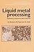 Liquid Metal Processing: Applications to Aluminium Alloy Production (Advances in Metallic Alloys, 1)