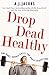 [ DROP DEAD HEALTHY ONE MAN'S HUMBLE QUEST FOR BODILY PERFECT... by A.J. Jacobs [ DROP DEAD HEALTHY ONE MAN'S HUMBLE QUEST FOR BODILY PERFECT... by A.J. Jacobs