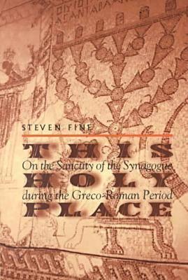 This Holy Place: On the Sanctity of the Synagogue During the Greco-Roman Period (Christianity and Judaism in Antiquity Series)