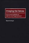 Imaging Her Selves: Frida Kahlo's Poetics of Identity and Fragmentation Imaging Her Selves: Frida Kahlo's Poetics of Identity and Fragmentation