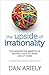 The Upside of Irrationality: The Unexpected Benefits of Defying Logic at Work and at Home