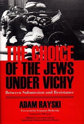 Choice of the Jews under Vichy, The: Between Submission and Resistance (Hardcover)