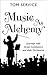 Music as Alchemy: Journeys with Great Conductors and Their Orchestras