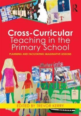 Cross-Curricular Teaching in the Primary School: Planning and Facilitating Imaginative Lessons (Paperback)
