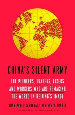 China's Silent Army: The Pioneers, Traders, Fixers and Workers Who Are Remaking the World in Beijing's Image (Hardcover)