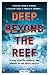 Deep Beyond The Reef: A Tru...