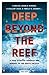 Deep Beyond The Reef by Owen Scott