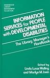 Information Services for People with Developmental Disabilities: The Library Manager's Handbook (The Greenwood Library Management Collection) Information Services for People with Developmental Disabilities: The Library Manager's Handbook (The Greenwood Library Management Collection)