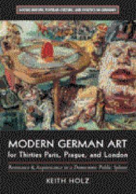 Modern German Art for Thirties Paris, Prague, and London: Resistance and Acquiescence in a Democratic Public Sphere (Social History, Popular Culture, And Politics In Germany)