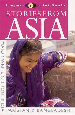 Stories from Asia : A Collection of Short Stories from South Asia - India, Pakistan and Bangladesh (Longman Imprint Books)