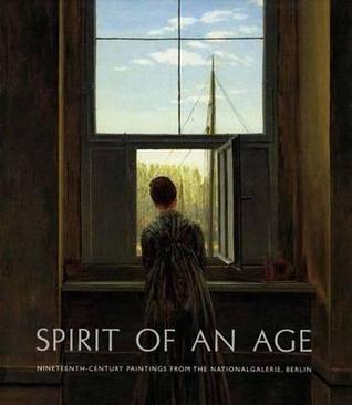 Spirit of an Age: Nineteenth-Century Paintings from the Nationalgalerie, Berlin (Hardcover)