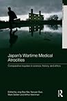 Japan's Wartime Medical Atrocities: Comparative Inquiries in Science, History, and Ethics (Asia's Transformations)