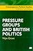 Pressure Groups and British Politics (Contemporary Political Studies, 15)