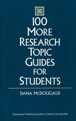 100 More Research Topic Guides for Students (Libraries Unlimited Professional Guides in School Librarianship)