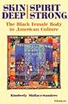 Skin Deep, Spirit Strong: The Black Female Body in American Culture