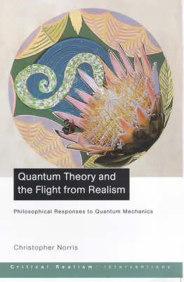 Quantum Theory and the Flight from Realism: Philosophical Responses to Quantum Mechanics (Critical Realism: Interventions) (Ontological Explorations