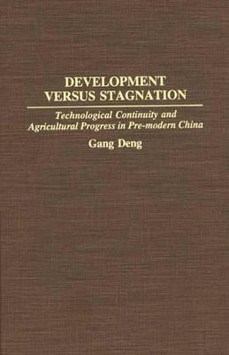 Development Versus Stagnation: Technological Continuity and Agricultural Progress in Pre-modern China (Contributions in Economics and Economic History)