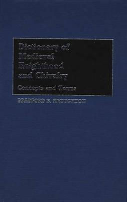 Dictionary of Medieval Knighthood and Chivalry: Concepts and Terms