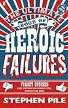 Ultimate Book of Heroic Failures by Stephen Pile