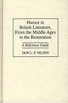 Humor in British Literature, From the Middle Ages to the Restoration: A Reference Guide Humor in British Literature, From the Middle Ages to the Restoration: A Reference Guide