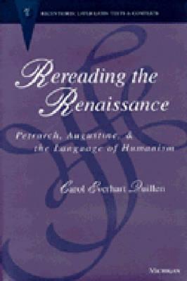 Rereading the Renaissance: Petrarch, Augustine, and the Language of Humanism (Recentiores: Later Latin Texts And Contexts)