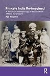 Princely India Re-imagined (Routledge/Edinburgh South Asian Studies Series)