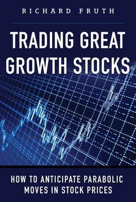 Trading Great Growth Stocks: How to Anticipate Parabolic Moves in Stock Prices (Hardcover)