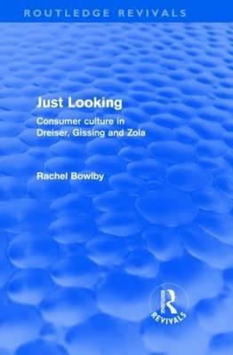 Just Looking (Routledge Revivals): Consumer Culture in Dreiser, Gissing and Zola