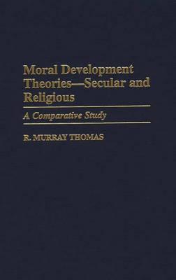 Moral Development Theories -- Secular and Religious: A Comparative Study (Contributions to the Study of Education)