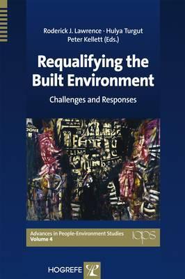 Requalifying the Built Environment: Challenges and Responses (Advances in People-Environment Studies)