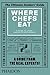 Where Chefs Eat: A Guide to Chefs' Favourite Restaurants