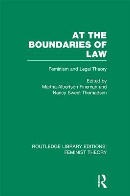 At the Boundaries of Law (RLE Feminist Theory): Feminism and Legal Theory (Routledge Library Editions: Feminist Theory)