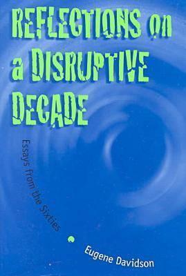 Reflections on a Disruptive Decade: Essays from the Sixties (Volume 1)
