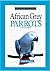 A New Owner's Guide to African Grey Parrots by Nikki Moustaki