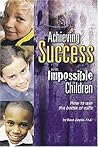 Achieving Success with Impossible Children: How to Win the Battle of Wills