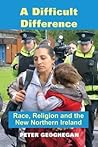 A Difficult Difference: Race, Religion and the New Northern Ireland A Difficult Difference: Race, Religion and the New Northern Ireland