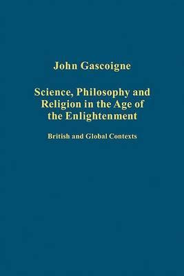 Science, Philosophy and Religion in the Age of the Enlightenment: British and Global Contexts (Variorum Collected Studies)