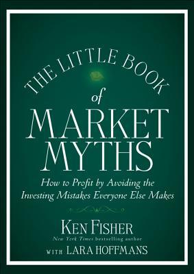 The Little Book of Market Myths: How to Profit by Avoiding the Investing Mistakes Everyone Else Makes (Little Books. Big Profits)