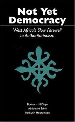 Not Yet Democracy: West Africa's Slow Farewell to Authoritarianism