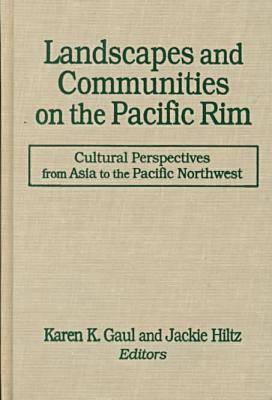 Landscapes and Communities on the Pacific Rim: From Asia to the Pacific Northwest: From Asia to the Pacific Northwest (Study of the Maureen and Mike Mansfield Center)