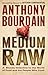 Medium Raw by Anthony Bourdain