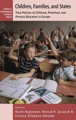 Children, Families, and States: Time Policies of Childcare, Preschool, and Primary Education in Europe (Studies in Contemporary European History, 8)