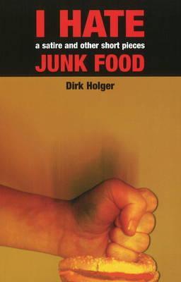 I Hate Junk Food: A Satire and Other Short Pieces