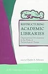 Restructuring Academic Libraries: Organizational Development in the Wake of Technological Change