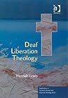 Deaf Liberation Theology (Explorations in Practical, Pastoral and Empirical Theology) Deaf Liberation Theology (Explorations in Practical, Pastoral and Empirical Theology)