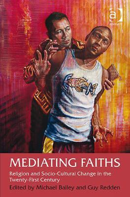 Mediating Faiths: Religion and Socio-Cultural Change in the Twenty-First Century