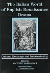The Italian World of English Renaissance Drama: Cultural Exchange and Intertextuality The Italian World of English Renaissance Drama: Cultural Exchange and Intertextuality