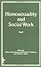 Homosexuality and Social Work: Homosexuality and Social Work in America